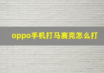 oppo手机打马赛克怎么打