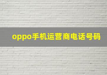 oppo手机运营商电话号码