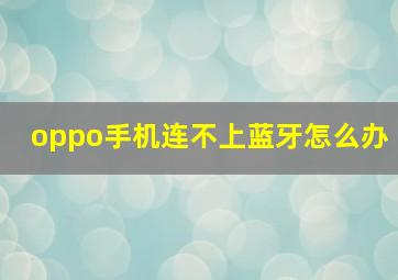 oppo手机连不上蓝牙怎么办