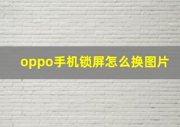 oppo手机锁屏怎么换图片