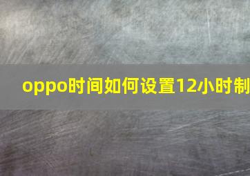 oppo时间如何设置12小时制