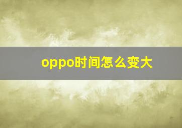 oppo时间怎么变大