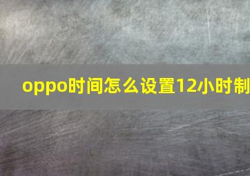 oppo时间怎么设置12小时制