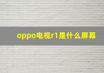 oppo电视r1是什么屏幕