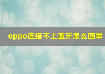 oppo连接不上蓝牙怎么回事