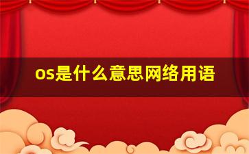 os是什么意思网络用语