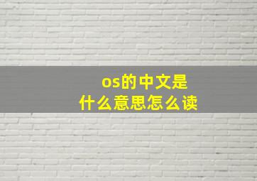 os的中文是什么意思怎么读