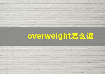 overweight怎么读