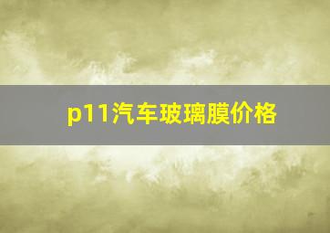 p11汽车玻璃膜价格