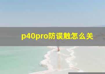 p40pro防误触怎么关