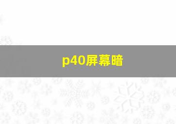 p40屏幕暗