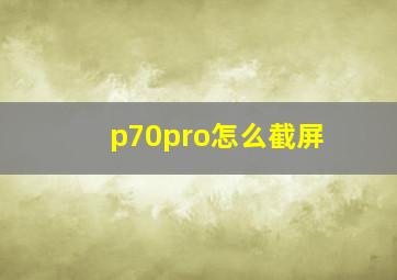 p70pro怎么截屏