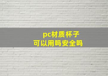 pc材质杯子可以用吗安全吗