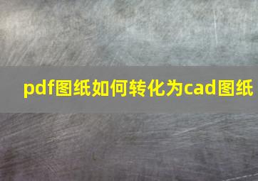 pdf图纸如何转化为cad图纸