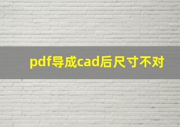 pdf导成cad后尺寸不对