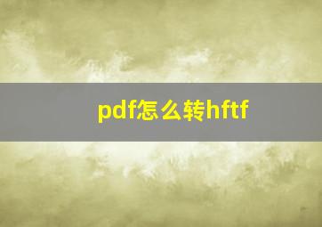 pdf怎么转hftf