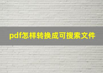 pdf怎样转换成可搜索文件