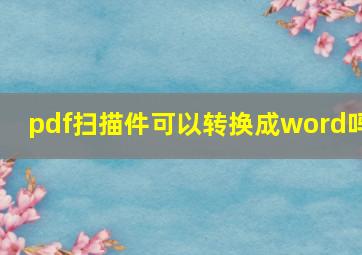 pdf扫描件可以转换成word吗