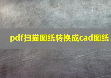 pdf扫描图纸转换成cad图纸