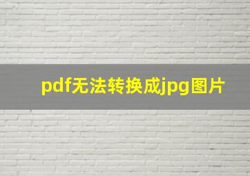 pdf无法转换成jpg图片