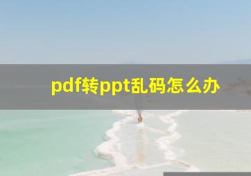 pdf转ppt乱码怎么办