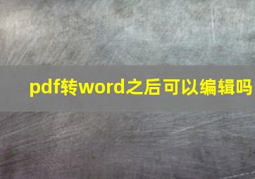 pdf转word之后可以编辑吗