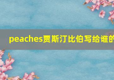 peaches贾斯汀比伯写给谁的