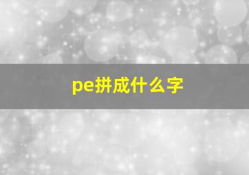 pe拼成什么字