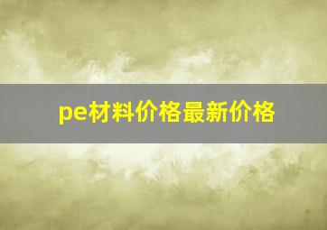 pe材料价格最新价格