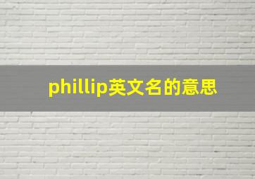 phillip英文名的意思