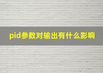 pid参数对输出有什么影响