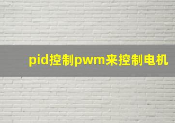 pid控制pwm来控制电机