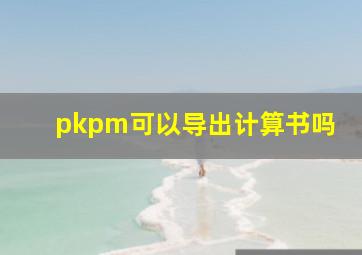 pkpm可以导出计算书吗