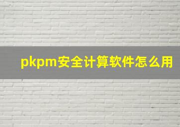 pkpm安全计算软件怎么用