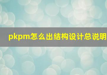 pkpm怎么出结构设计总说明