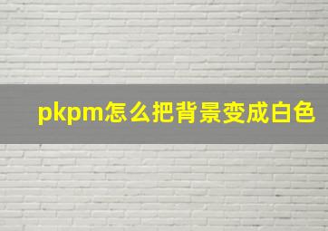 pkpm怎么把背景变成白色