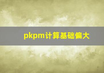 pkpm计算基础偏大