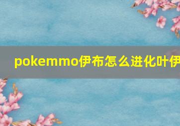 pokemmo伊布怎么进化叶伊布