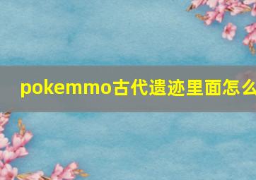 pokemmo古代遗迹里面怎么走