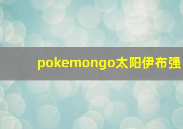 pokemongo太阳伊布强