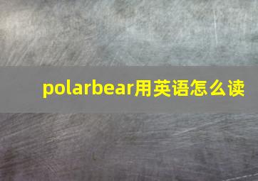 polarbear用英语怎么读