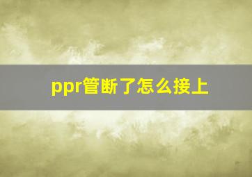 ppr管断了怎么接上