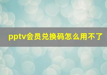 pptv会员兑换码怎么用不了