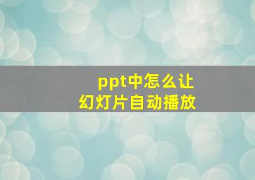 ppt中怎么让幻灯片自动播放