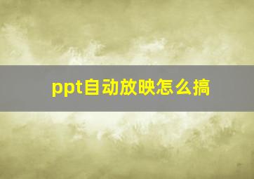 ppt自动放映怎么搞