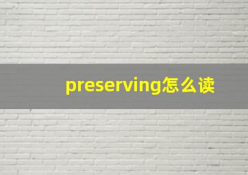 preserving怎么读