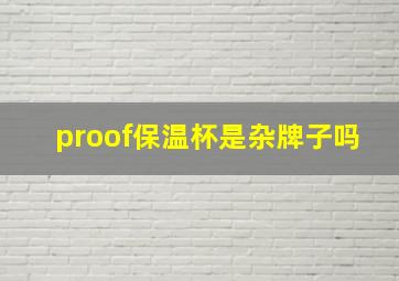 proof保温杯是杂牌子吗