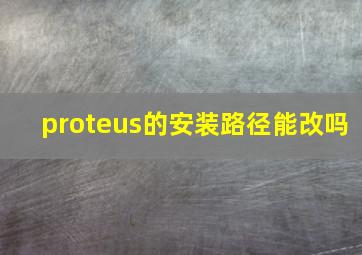 proteus的安装路径能改吗