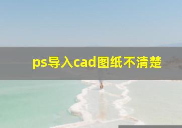 ps导入cad图纸不清楚