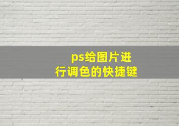 ps给图片进行调色的快捷键